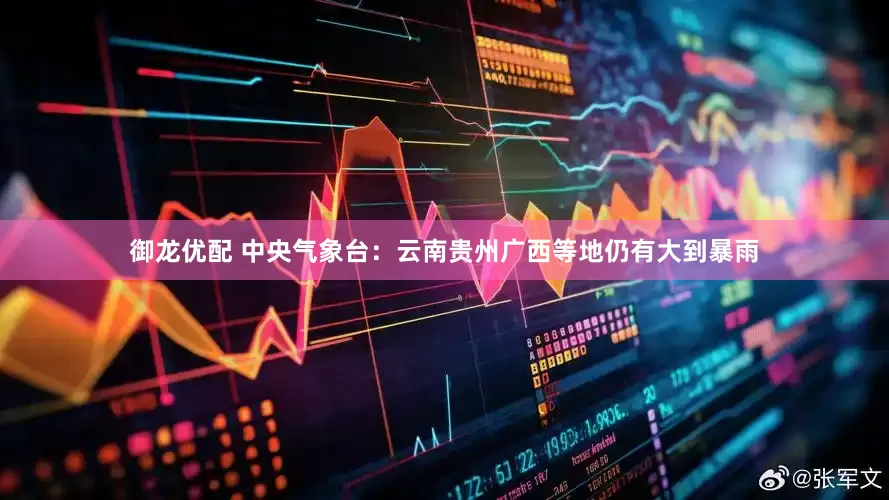 御龙优配 中央气象台：云南贵州广西等地仍有大到暴雨