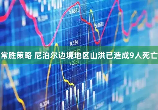 常胜策略 尼泊尔边境地区山洪已造成9人死亡