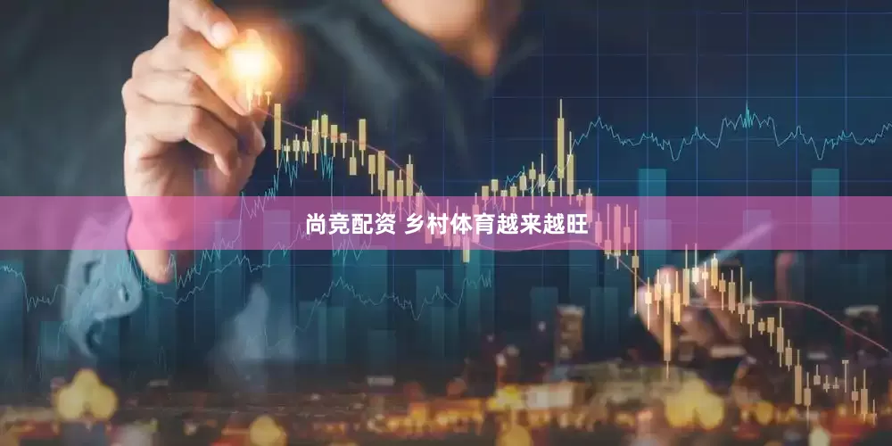 尚竞配资 乡村体育越来越旺